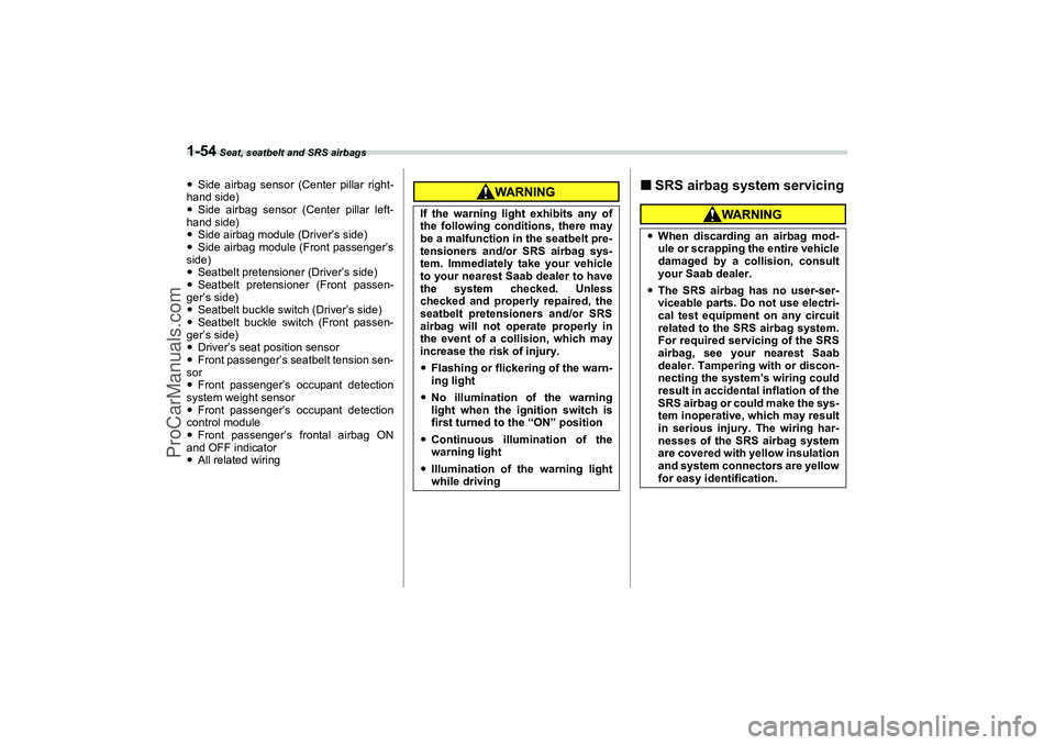 SAAB 9-2X 2006 Manual PDF 1-54
 Seat, seatbelt and SRS airbags
Side airbag sensor (Center pillar right-
hand side)
Side airbag sensor (Center pillar left-
hand side)
Side airbag module (Driver’s side)
Side airbag module 