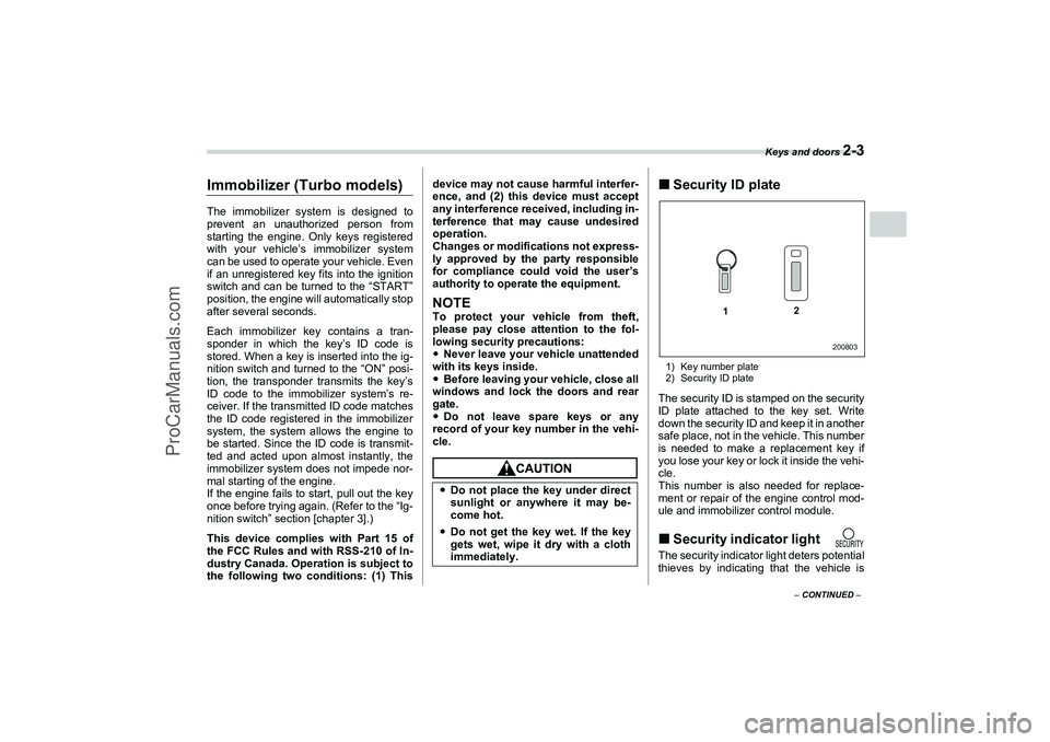 SAAB 9-2X 2006 Manual Online Keys and doors 
2-3
2
– CONTINUED –
Immobilizer (Turbo models)The immobilizer system is designed to
prevent an unauthorized person from
starting the engine. Only keys registered
with your vehicle