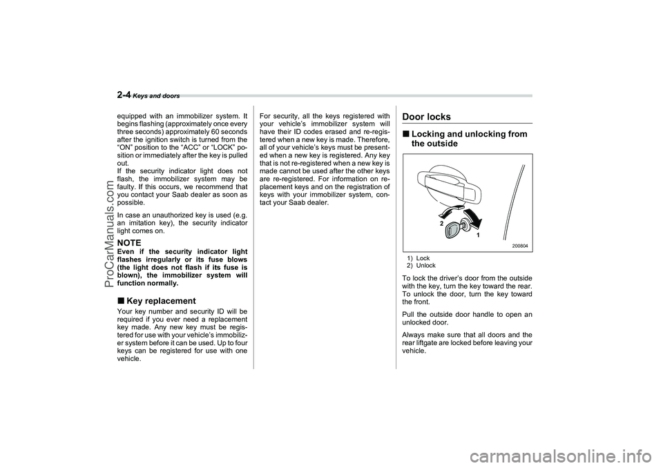 SAAB 9-2X 2006 Manual Online 2-4
 Keys and doors
equipped with an immobilizer system. It
begins flashing (approximately once every
three seconds) approximately 60 seconds
after the ignition switch is turned from the
“ON” posi