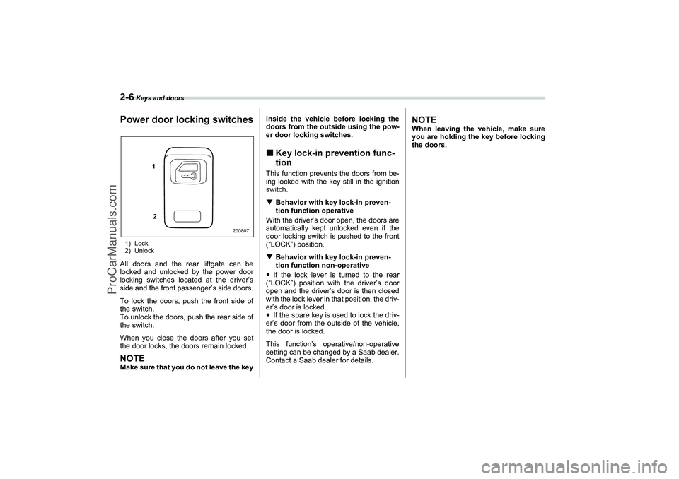 SAAB 9-2X 2006 Manual Online 2-6
 Keys and doors
Power door locking switches1) Lock
2) UnlockAll doors and the rear liftgate can be
locked and unlocked by the power door
locking switches located at the driver’s
side and the fro