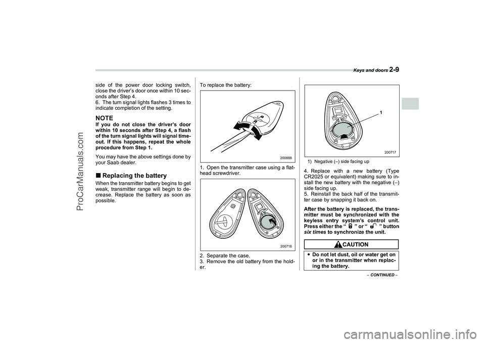 SAAB 9-2X 2006 Manual Online Keys and doors 
2-9
2
– CONTINUED –
side of the power door locking switch,
close the driver’s door once within 10 sec-
onds after Step 4.
6. The turn signal lights flashes 3 times to
indicate co