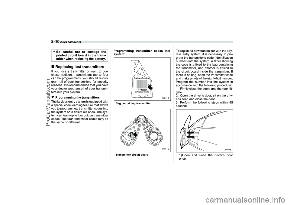 SAAB 9-2X 2006 Manual Online 2-10
 Keys and doors
Replacing lost transmittersIf you lose a transmitter or want to pur-
chase additional transmitters (up to four
can be programmed), you should re-pro-
gram all of your transmitter