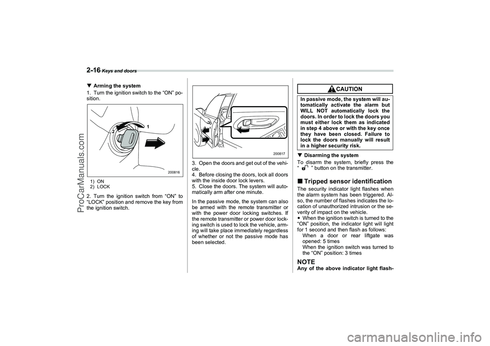 SAAB 9-2X 2006  Owners Manual 2-16
 Keys and doors
Arming the system 
1. Turn the ignition switch to the “ON” po-
sition.1) ON
2) LOCK2. Turn the ignition switch from “ON” to
“LOCK” position and remove the key from
th