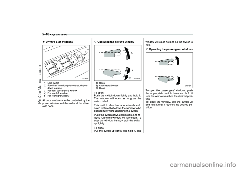 SAAB 9-2X 2006  Owners Manual 2-18
 Keys and doors
Driver’s side switches1) Lock switch
2) For driver’s window (with one-touch auto 
down feature)
3) For front passenger’s window
4) For rear left window
5) For rear right wi