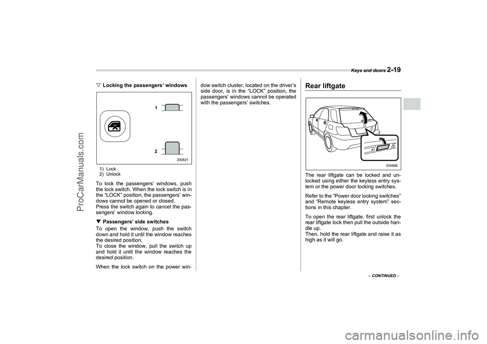 SAAB 9-2X 2006  Owners Manual Keys and doors 
2-19
2
– CONTINUED –
Locking the passengers’ windows1) Lock
2) UnlockTo lock the passengers’ windows, push
the lock switch. When the lock switch is in
the “LOCK” position,