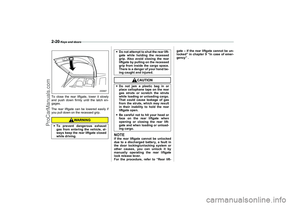 SAAB 9-2X 2006  Owners Manual 2-20
 Keys and doors
To close the rear liftgate, lower it slowly
and push down firmly until the latch en-
gages.
The rear liftgate can be lowered easily if
you pull down on the recessed grip.
NOTEIf t
