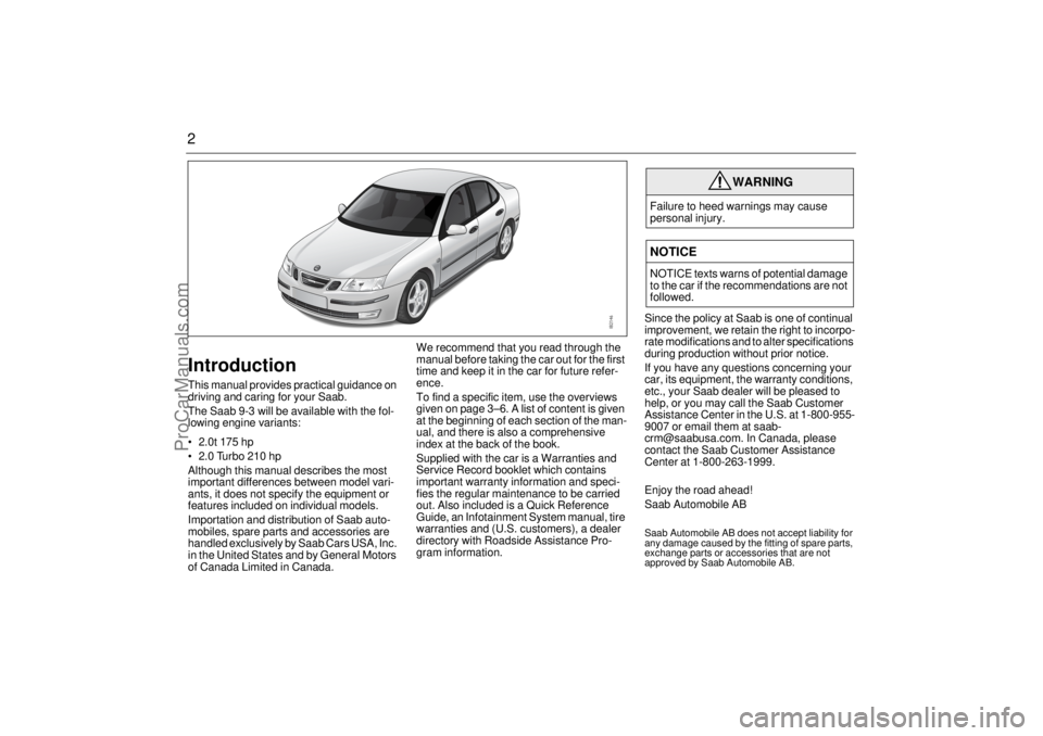 SAAB 9-3 2004  Owners Manual 2IntroductionThis manual provides practical guidance on 
driving and caring for your Saab. 
The Saab 9-3 will be available with the fol-
lowing engine variants:
 2.0t 175 hp
 2.0 Turbo 210 hp
Althou