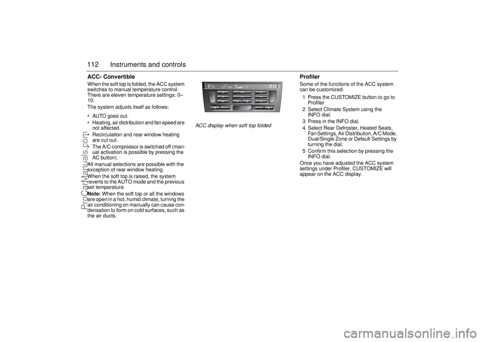 SAAB 9-3 2004 Owners Guide 112 Instruments and controlsACC- ConvertibleWhen the soft top is folded, the ACC system
switches to manual temperature control.
There are eleven temperature settings: 0–
10.
The system adjusts its SAAB 9-3 2004 Owners Guide 112 Instruments and controlsACC- ConvertibleWhen the soft top is folded, the ACC system
switches to manual temperature control.
There are eleven temperature settings: 0–
10.
The system adjusts its