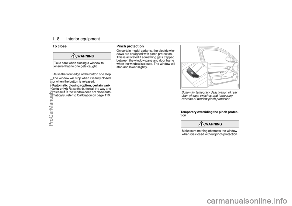SAAB 9-3 2004 Owners Manual 118 Interior equipmentTo closeRaise the front edge of the button one step.
The window will stop when it is fully closed
or when the button is released.
Automatic closing (option, certain vari-
ants o SAAB 9-3 2004 Owners Manual 118 Interior equipmentTo closeRaise the front edge of the button one step.
The window will stop when it is fully closed
or when the button is released.
Automatic closing (option, certain vari-
ants o