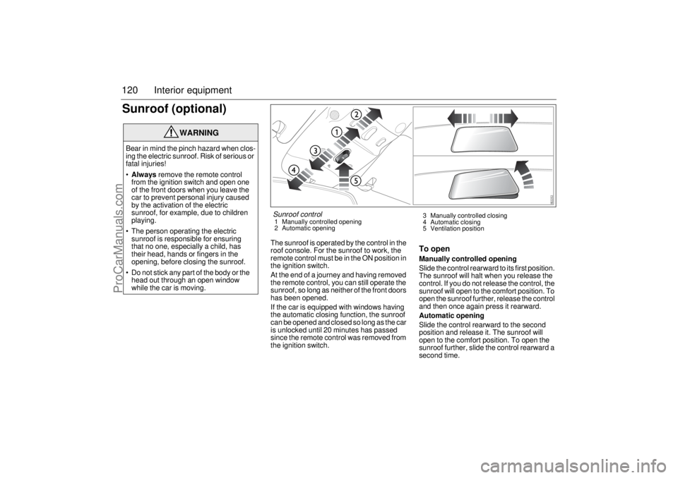 SAAB 9-3 2004 Owners Manual 120 Interior equipmentSunroof (optional)
The sunroof is operated by the control in the
roof console. For the sunroof to work, the
remote control must be in the ON position in
the ignition switch.
A SAAB 9-3 2004 Owners Manual 120 Interior equipmentSunroof (optional)
The sunroof is operated by the control in the
roof console. For the sunroof to work, the
remote control must be in the ON position in
the ignition switch.
A