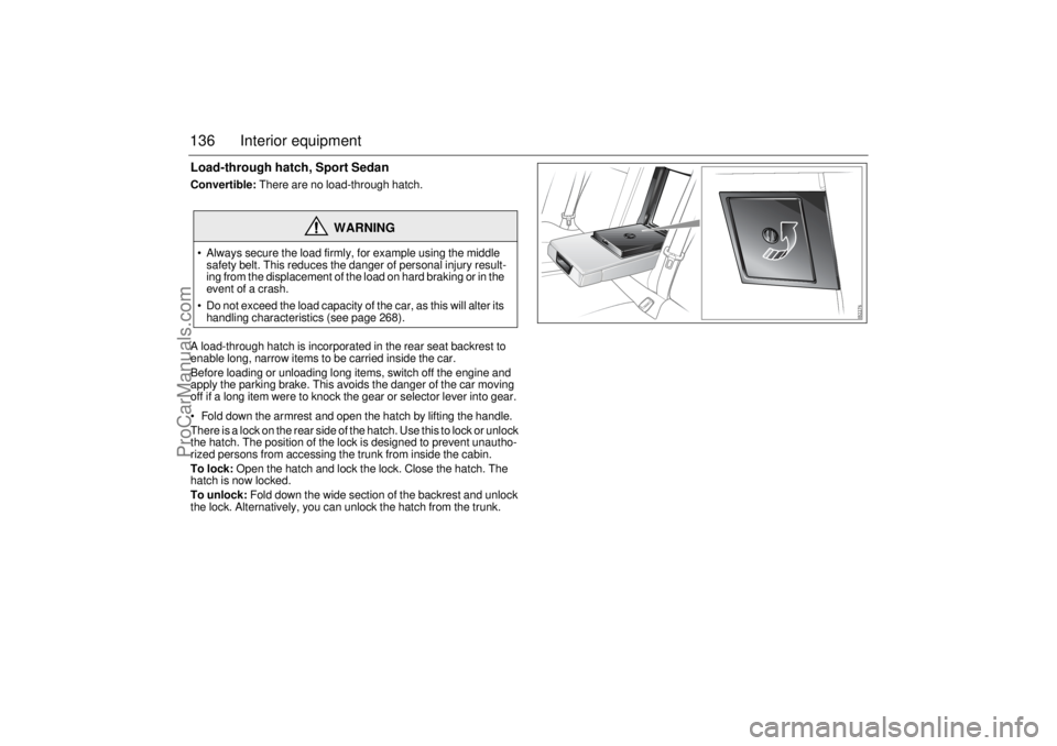 SAAB 9-3 2004 Owners Manual 136 Interior equipmentLoad-through hatch, Sport SedanConvertible: There are no load-through hatch.
A load-through hatch is incorporated in the rear seat backrest to
enable long, narrow items to be ca SAAB 9-3 2004 Owners Manual 136 Interior equipmentLoad-through hatch, Sport SedanConvertible: There are no load-through hatch.
A load-through hatch is incorporated in the rear seat backrest to
enable long, narrow items to be ca