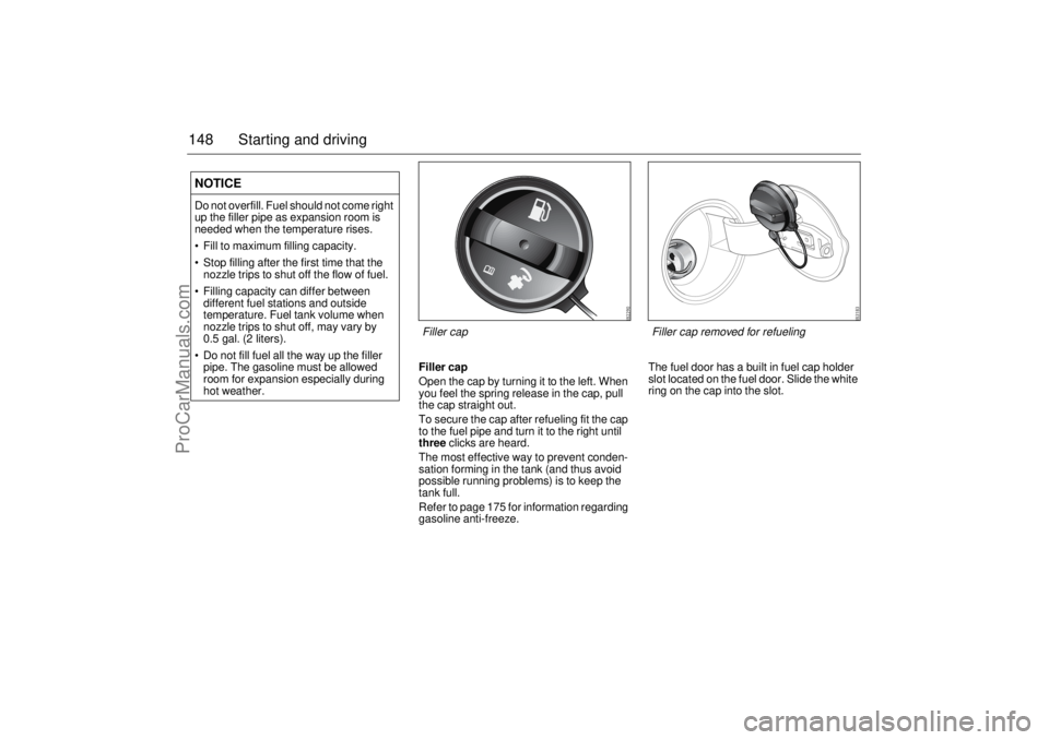 SAAB 9-3 2004  Owners Manual 148 Starting and driving
Filler cap
Open the cap by turning it to the left. When 
you feel the spring release in the cap, pull 
the cap straight out.
To secure the cap after refueling fit the cap 
to 