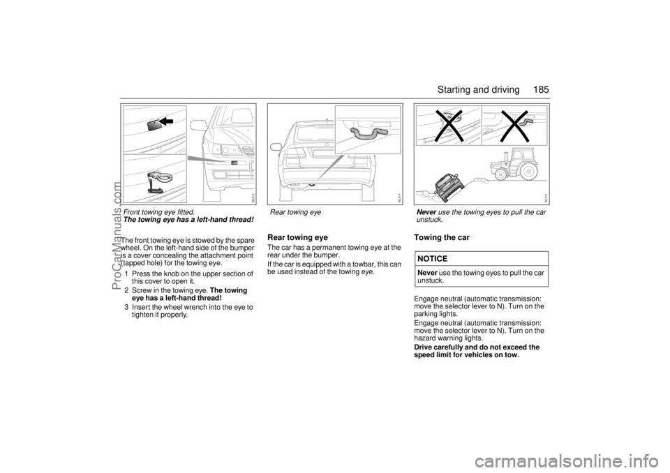 SAAB 9-3 2004 Owners Manual 185 Starting and driving
The front towing eye is stowed by the spare
wheel. On the left-hand side of the bumper
is a cover concealing the attachment point
(tapped hole) for the towing eye.
1 Press SAAB 9-3 2004 Owners Manual 185 Starting and driving
The front towing eye is stowed by the spare
wheel. On the left-hand side of the bumper
is a cover concealing the attachment point
(tapped hole) for the towing eye.
1 Press