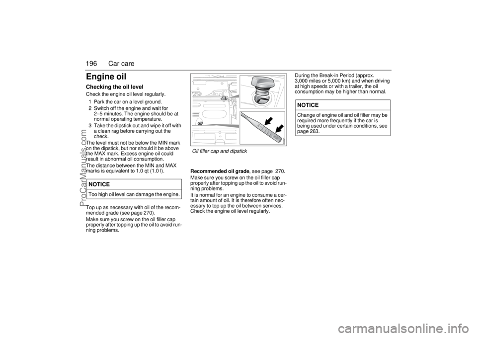 SAAB 9-3 2004 Owners Manual 196 Car careEngine oilChecking the oil levelCheck the engine oil level regularly.
1 Park the car on a level ground.
2 Switch off the engine and wait for
2–5 minutes. The engine should be at
normal SAAB 9-3 2004 Owners Manual 196 Car careEngine oilChecking the oil levelCheck the engine oil level regularly.
1 Park the car on a level ground.
2 Switch off the engine and wait for
2–5 minutes. The engine should be at
normal