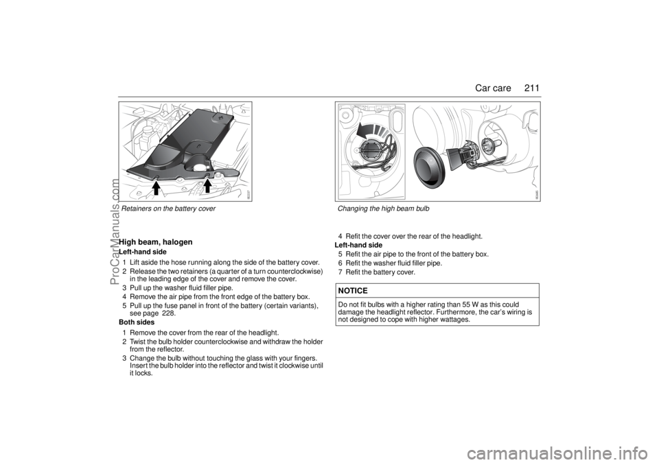 SAAB 9-3 2004 Owners Manual 211 Car care
High beam, halogenLeft-hand side
1 Lift aside the hose running along the side of the battery cover.
2 Release the two retainers (a quarter of a turn counterclockwise)
in the leading edge SAAB 9-3 2004 Owners Manual 211 Car care
High beam, halogenLeft-hand side
1 Lift aside the hose running along the side of the battery cover.
2 Release the two retainers (a quarter of a turn counterclockwise)
in the leading edge