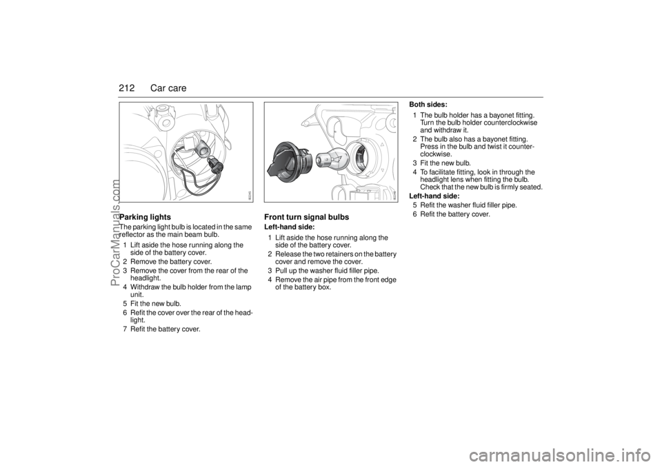 SAAB 9-3 2004 Owners Manual 212 Car careParking lightsThe parking light bulb is located in the same
reflector as the main beam bulb.
1 Lift aside the hose running along the
side of the battery cover.
2 Remove the battery cover SAAB 9-3 2004 Owners Manual 212 Car careParking lightsThe parking light bulb is located in the same
reflector as the main beam bulb.
1 Lift aside the hose running along the
side of the battery cover.
2 Remove the battery cover