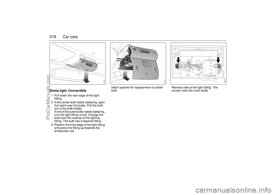 SAAB 9-3 2004 Owners Manual 218 Car careDome light, Convertible1 Pull down the rear edge of the light
fitting.
2 If the center bulb needs replacing, open
the hatch over the bulbs. Pull the bulb
out of the bulb holder.
If one SAAB 9-3 2004 Owners Manual 218 Car careDome light, Convertible1 Pull down the rear edge of the light
fitting.
2 If the center bulb needs replacing, open
the hatch over the bulbs. Pull the bulb
out of the bulb holder.
If one