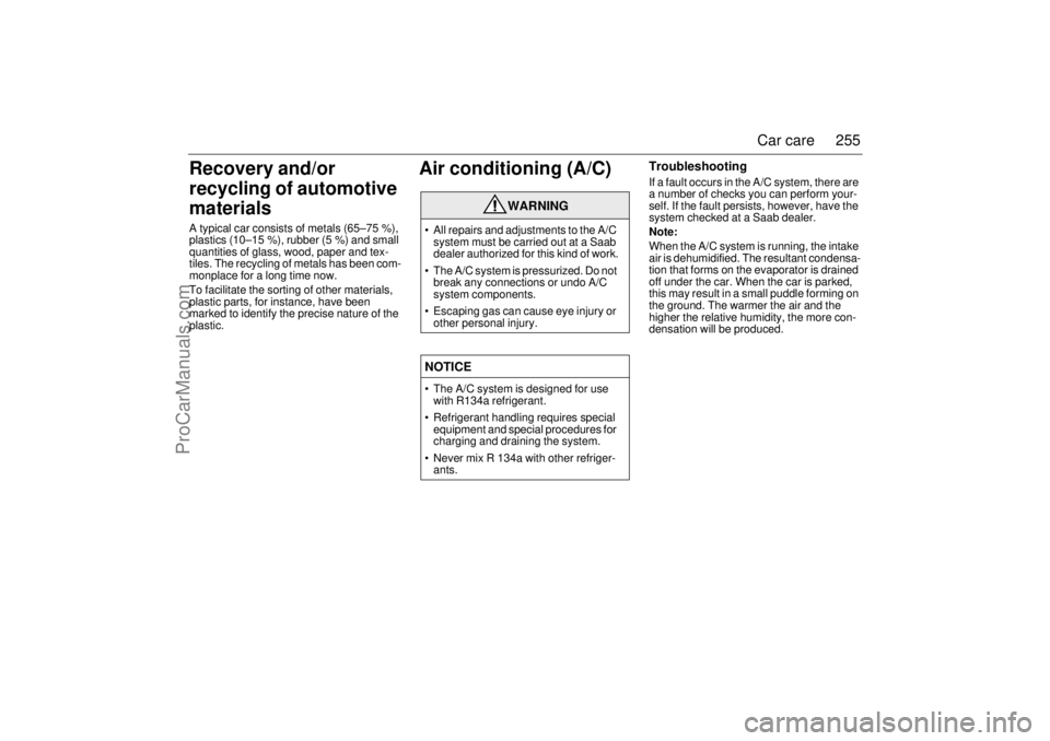 SAAB 9-3 2004 Owners Manual 255 Car care
Recovery and/or
recycling of automotive
materialsA typical car consists of metals (65–75 %),
plastics (10–15 %), rubber (5 %) and small
quantities of glass, wood, paper and tex-
t SAAB 9-3 2004 Owners Manual 255 Car care
Recovery and/or
recycling of automotive
materialsA typical car consists of metals (65–75 %),
plastics (10–15 %), rubber (5 %) and small
quantities of glass, wood, paper and tex-
t