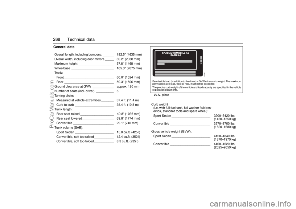 SAAB 9-3 2004  Owners Manual 268 Technical dataGeneral dataOverall length, including bumpers: ______ 182.5 (4635 mm)
Overall width, including door mirrors _____ 80.2 (2038 mm)
Maximum height ____________________ 57.8 (1468 