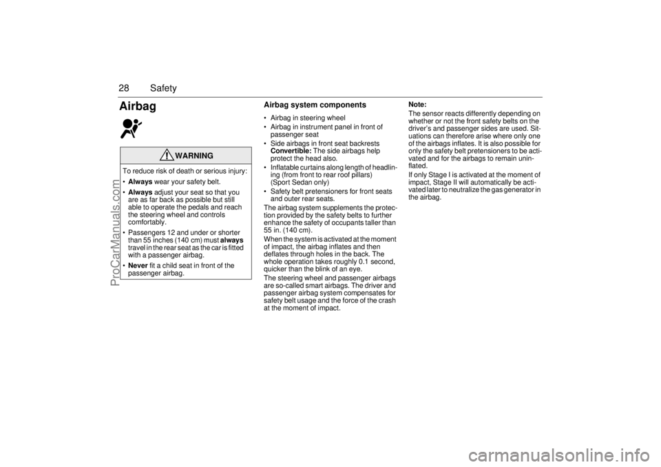 SAAB 9-3 2004  Owners Manual 28 SafetyAirbag
Airbag system components Airbag in steering wheel
 Airbag in instrument panel in front of 
passenger seat
 Side airbags in front seat backrests
Convertible: The side airbags help 
p