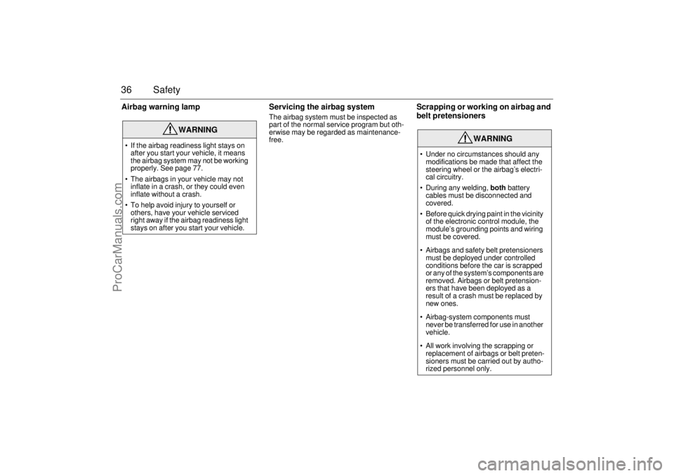 SAAB 9-3 2004  Owners Manual 36 SafetyAirbag warning lamp Servicing the airbag system
The airbag system must be inspected as 
part of the normal service program but oth-
erwise may be regarded as maintenance-
free.
Scrapping or w