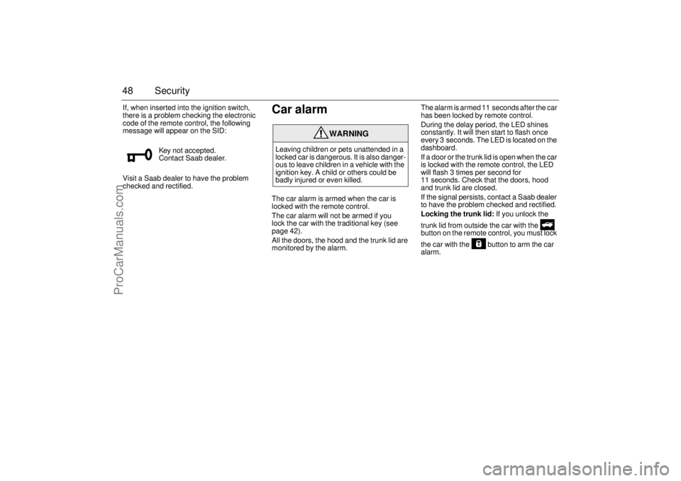 SAAB 9-3 2004 Owners Manual 48 SecurityIf, when inserted into the ignition switch,
there is a problem checking the electronic
code of the remote control, the following
message will appear on the SID:
Visit a Saab dealer to ha SAAB 9-3 2004 Owners Manual 48 SecurityIf, when inserted into the ignition switch,
there is a problem checking the electronic
code of the remote control, the following
message will appear on the SID:
Visit a Saab dealer to ha