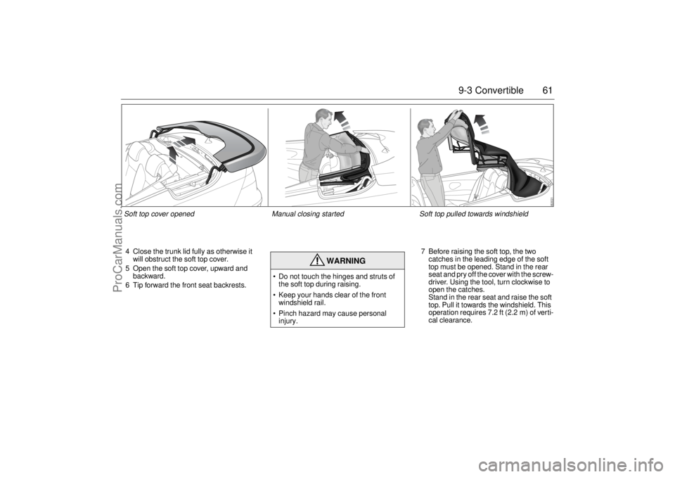 SAAB 9-3 2004 Repair Manual 61 9-3 Convertible
4 Close the trunk lid fully as otherwise it
will obstruct the soft top cover.
5 Open the soft top cover, upward and
backward.
6 Tip forward the front seat backrests.7 Before raisi SAAB 9-3 2004 Repair Manual 61 9-3 Convertible
4 Close the trunk lid fully as otherwise it
will obstruct the soft top cover.
5 Open the soft top cover, upward and
backward.
6 Tip forward the front seat backrests.7 Before raisi