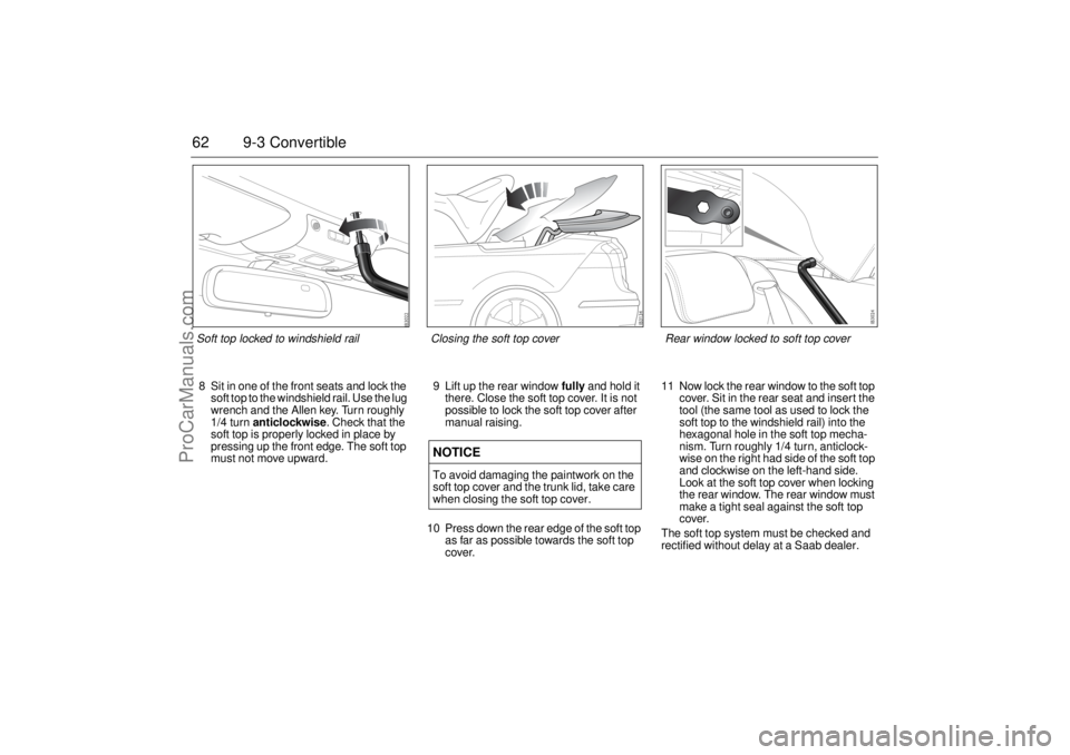 SAAB 9-3 2004 User Guide 62 9-3 Convertible8 Sit in one of the front seats and lock the
soft top to the windshield rail. Use the lug
wrench and the Allen key. Turn roughly
1/4 turn anticlockwise. Check that the
soft top i SAAB 9-3 2004 User Guide 62 9-3 Convertible8 Sit in one of the front seats and lock the
soft top to the windshield rail. Use the lug
wrench and the Allen key. Turn roughly
1/4 turn anticlockwise. Check that the
soft top i