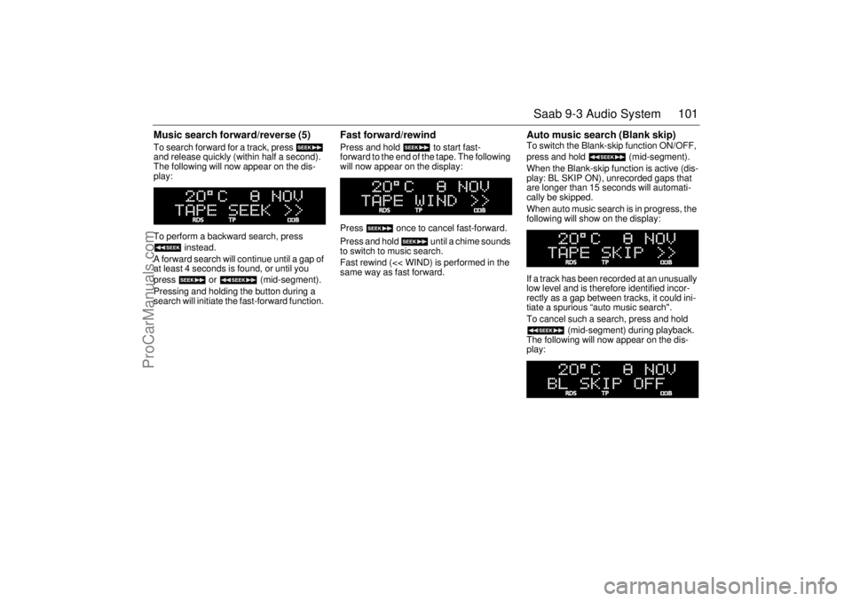 SAAB 9-3 2001 Owners Manual 101 Saab 9-3 Audio System
Music search forward/reverse (5) To search forward for a track, press
and release quickly (within half a second).
The following will now appear on the dis-
play:
To perf SAAB 9-3 2001 Owners Manual 101 Saab 9-3 Audio System
Music search forward/reverse (5) To search forward for a track, press
and release quickly (within half a second).
The following will now appear on the dis-
play:
To perf
