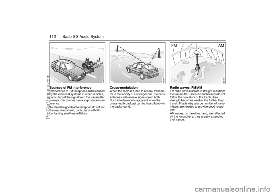 SAAB 9-3 2001  Owners Manual 112 Saab 9-3 Audio SystemSources of FM interference Interference to FM reception can be caused 
by the electrical systems in other vehicles, 
particularly if the signal from the transmitter 
is weak. 