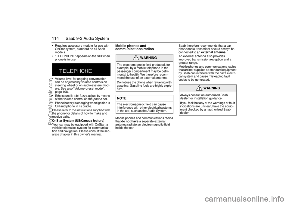 SAAB 9-3 2001  Owners Manual 114 Saab 9-3 Audio System Requires accessory module for use with 
OnStar system, standard on all Saab 
models.
 "TELEPHONE" appears on the SID when 
phone is in use.
 Volume level for ongoing conve
