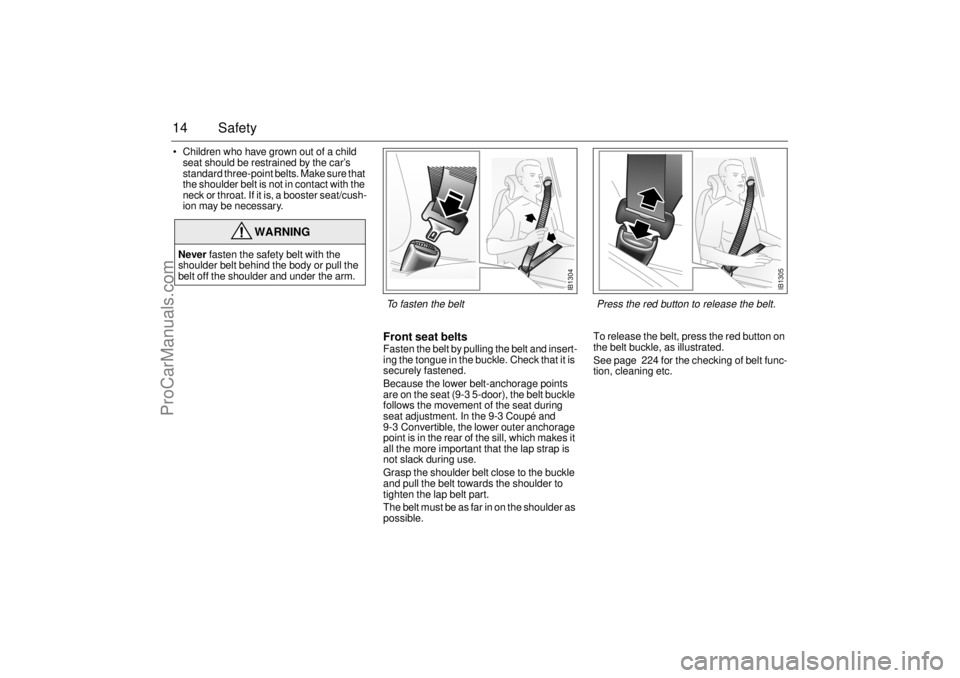 SAAB 9-3 2001  Owners Manual 14 Safety Children who have grown out of a child 
seat should be restrained by the car’s 
standard three-point belts. Make sure that 
the shoulder belt is not in contact with the 
neck or throat. I