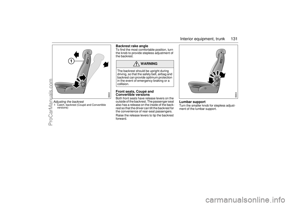 SAAB 9-3 2001 Owners Manual 131 Interior equipment, trunk
Backrest rake angle To find the most comfortable position, turn
the knob to provide stepless adjustment of
the backrest. Front seats, Coupé and
Convertible versions B SAAB 9-3 2001 Owners Manual 131 Interior equipment, trunk
Backrest rake angle To find the most comfortable position, turn
the knob to provide stepless adjustment of
the backrest. Front seats, Coupé and
Convertible versions B