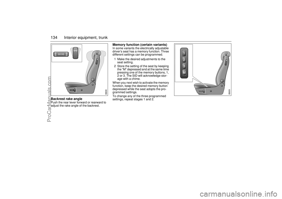 SAAB 9-3 2001 Owners Manual 134 Interior equipment, trunkBackrest rake angle Push the rear lever forward or rearward to
adjust the rake angle of the backrest.
Memory function (certain variants)In some variants the electrically SAAB 9-3 2001 Owners Manual 134 Interior equipment, trunkBackrest rake angle Push the rear lever forward or rearward to
adjust the rake angle of the backrest.
Memory function (certain variants)In some variants the electrically