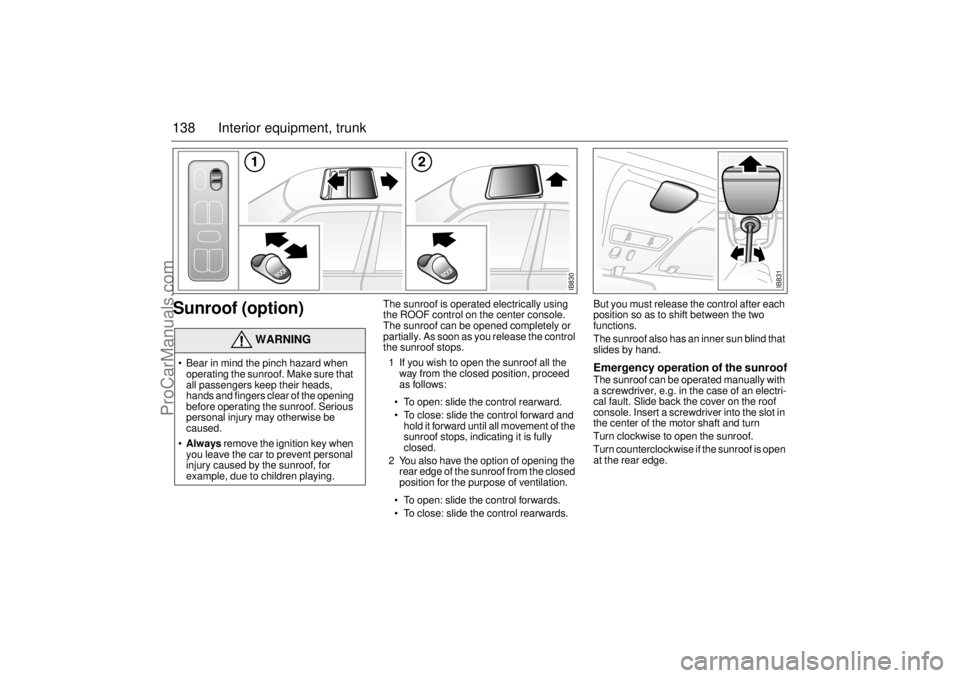 SAAB 9-3 2001 Owners Manual 138 Interior equipment, trunkSunroof (option)
The sunroof is operated electrically using
the ROOF control on the center console.
The sunroof can be opened completely or
partially. As soon as you re SAAB 9-3 2001 Owners Manual 138 Interior equipment, trunkSunroof (option)
The sunroof is operated electrically using
the ROOF control on the center console.
The sunroof can be opened completely or
partially. As soon as you re