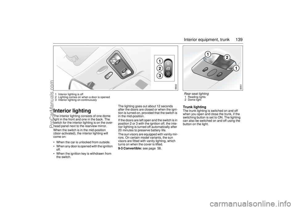 SAAB 9-3 2001 Owners Manual 139 Interior equipment, trunk
Interior lightingThe interior lighting consists of one dome
light in the front and one in the back. The
switch for the interior lighting is on the over-
head panel next SAAB 9-3 2001 Owners Manual 139 Interior equipment, trunk
Interior lightingThe interior lighting consists of one dome
light in the front and one in the back. The
switch for the interior lighting is on the over-
head panel next