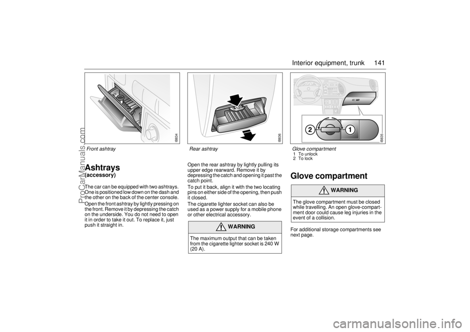 SAAB 9-3 2001 Owners Manual 141 Interior equipment, trunk
Ashtrays (accessory)The car can be equipped with two ashtrays.
One is positioned low down on the dash and
the other on the back of the center console.
Open the front a SAAB 9-3 2001 Owners Manual 141 Interior equipment, trunk
Ashtrays (accessory)The car can be equipped with two ashtrays.
One is positioned low down on the dash and
the other on the back of the center console.
Open the front a