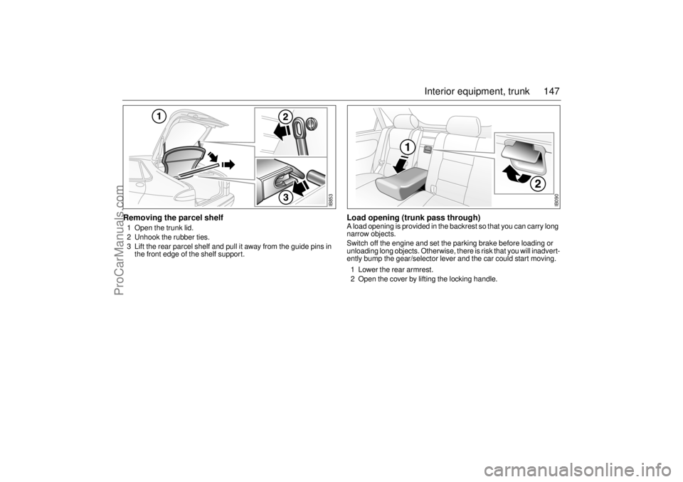 SAAB 9-3 2001 Owners Manual 147 Interior equipment, trunk
Removing the parcel shelf1 Open the trunk lid.
2 Unhook the rubber ties.
3 Lift the rear parcel shelf and pull it away from the guide pins in
the front edge of the she SAAB 9-3 2001 Owners Manual 147 Interior equipment, trunk
Removing the parcel shelf1 Open the trunk lid.
2 Unhook the rubber ties.
3 Lift the rear parcel shelf and pull it away from the guide pins in
the front edge of the she