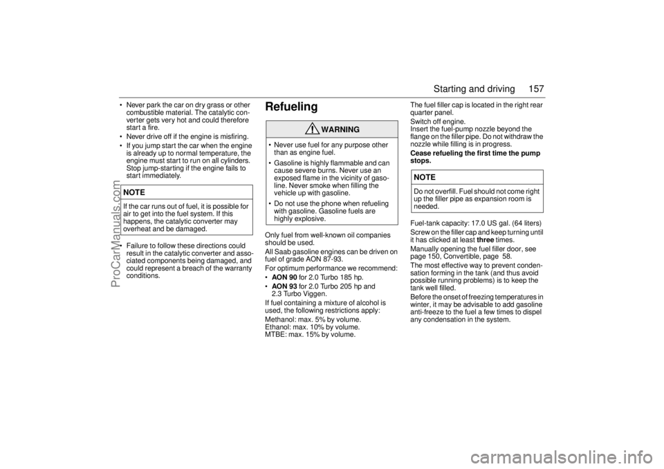 SAAB 9-3 2001  Owners Manual 157 Starting and driving
 Never park the car on dry grass or other 
combustible material. The catalytic con-
verter gets very hot and could therefore 
start a fire. 
 Never drive off if the engine i