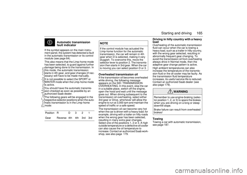 SAAB 9-3 2001  Owners Manual 165 Starting and driving
Automatic transmission 
fault indicator
If the symbol appears on the main instru-
ment panel, the system has detected a fault 
in the automatic transmission or its control 
mo