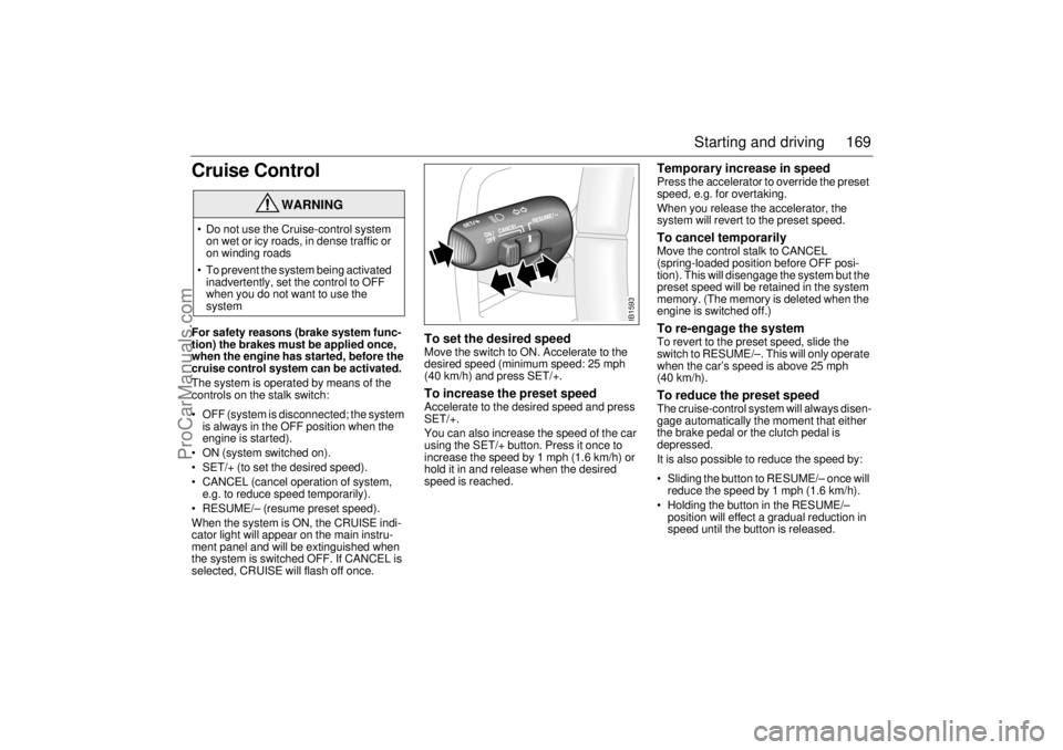 SAAB 9-3 2001 Owners Manual 169 Starting and driving
Cruise ControlFor safety reasons (brake system func-
tion) the brakes must be applied once,
when the engine has started, before the
cruise control system can be activated.
T SAAB 9-3 2001 Owners Manual 169 Starting and driving
Cruise ControlFor safety reasons (brake system func-
tion) the brakes must be applied once,
when the engine has started, before the
cruise control system can be activated.
T