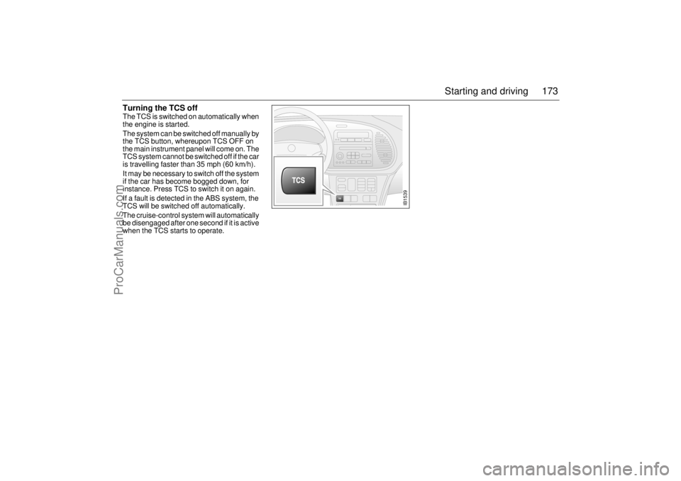 SAAB 9-3 2001 Owners Manual 173 Starting and driving
Turning the TCS off The TCS is switched on automatically when
the engine is started.
The system can be switched off manually by
the TCS button, whereupon TCS OFF on
the ma SAAB 9-3 2001 Owners Manual 173 Starting and driving
Turning the TCS off The TCS is switched on automatically when
the engine is started.
The system can be switched off manually by
the TCS button, whereupon TCS OFF on
the ma