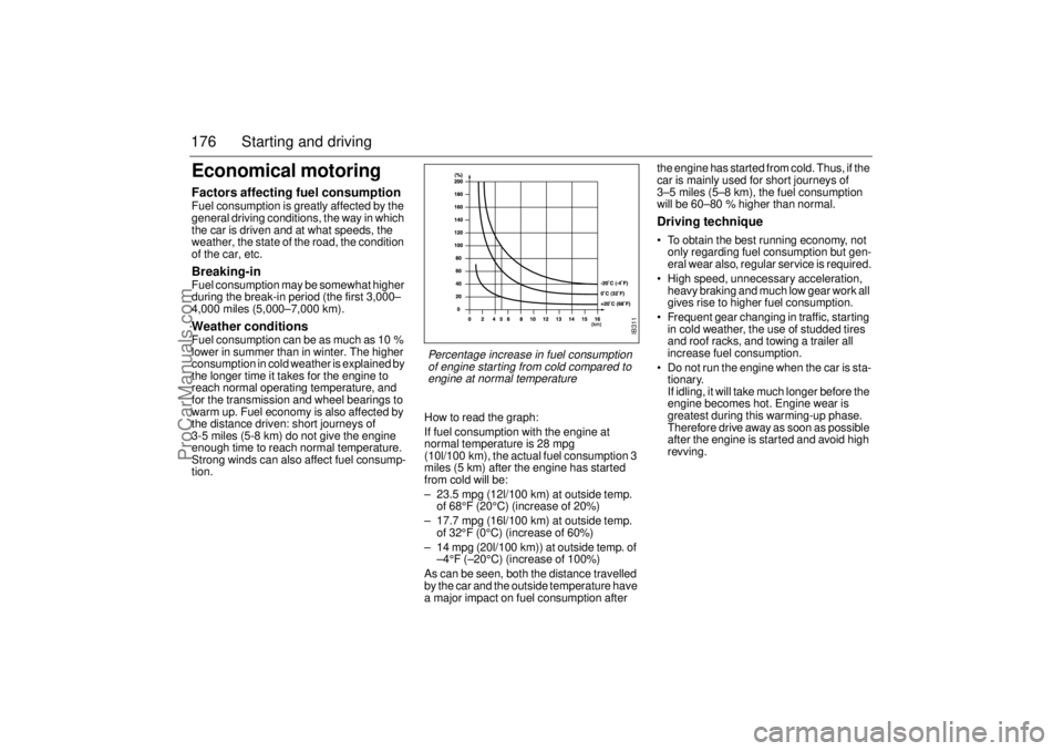 SAAB 9-3 2001  Owners Manual 176 Starting and drivingEconomical motoringFactors affecting fuel consumption Fuel consumption is greatly affected by the 
general driving conditions, the way in which 
the car is driven and at what s