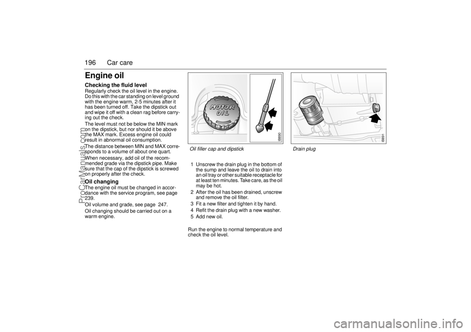 SAAB 9-3 2001  Owners Manual 196 Car careEngine oilChecking the fluid level Regularly check the oil level in the engine. 
Do this with the car standing on level ground 
with the engine warm, 2-5 minutes after it 
has been turned 