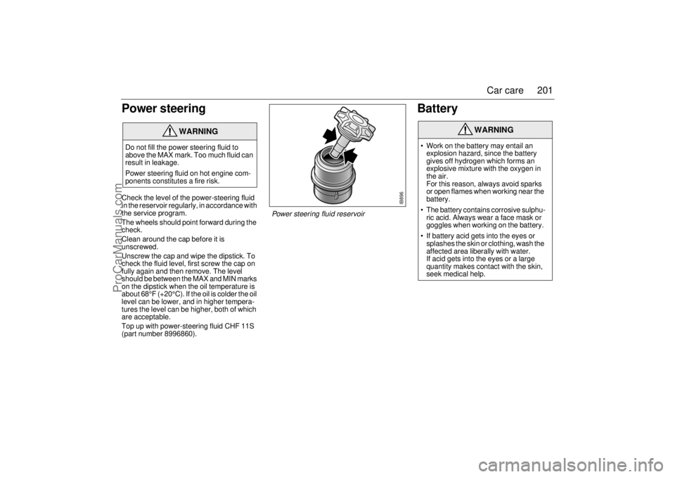 SAAB 9-3 2001 Owners Manual 201 Car care
Power steeringCheck the level of the power-steering fluid 
in the reservoir regularly, in accordance with 
the service program.
The wheels should point forward during the 
check.
Clean ar