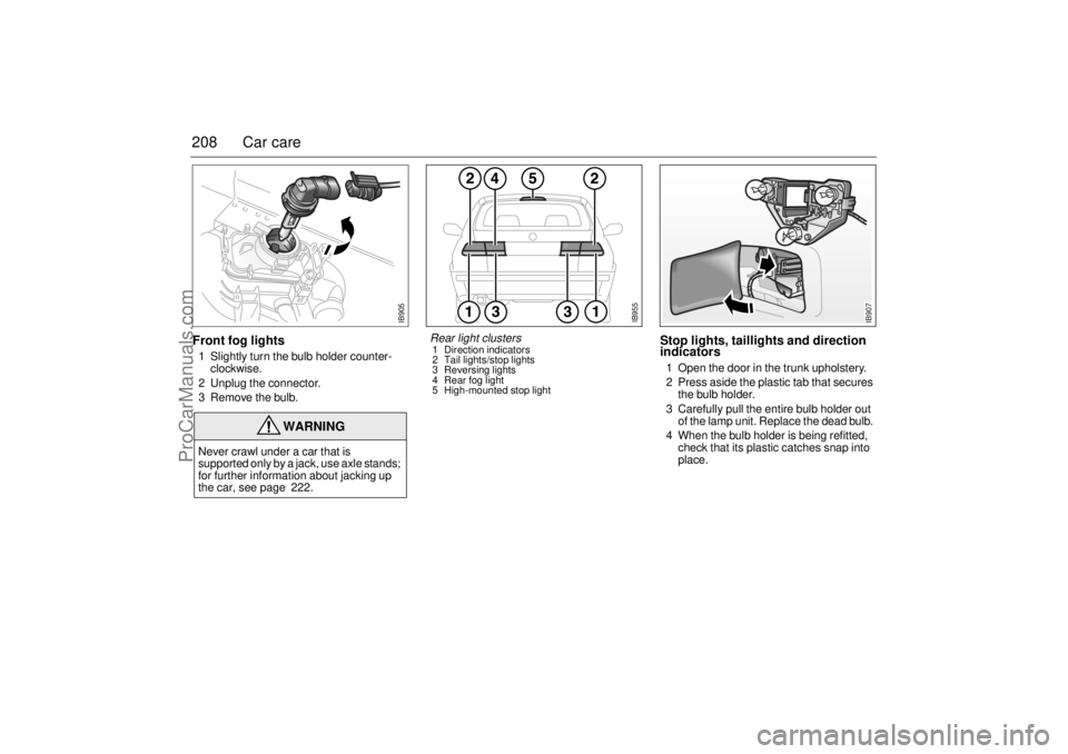 SAAB 9-3 2001 Owners Manual 208 Car careFront fog lights1 Slightly turn the bulb holder counter-
clockwise.
2 Unplug the connector.
3 Remove the bulb.
Stop lights, taillights and direction
indicators 1 Open the door in the t SAAB 9-3 2001 Owners Manual 208 Car careFront fog lights1 Slightly turn the bulb holder counter-
clockwise.
2 Unplug the connector.
3 Remove the bulb.
Stop lights, taillights and direction
indicators 1 Open the door in the t