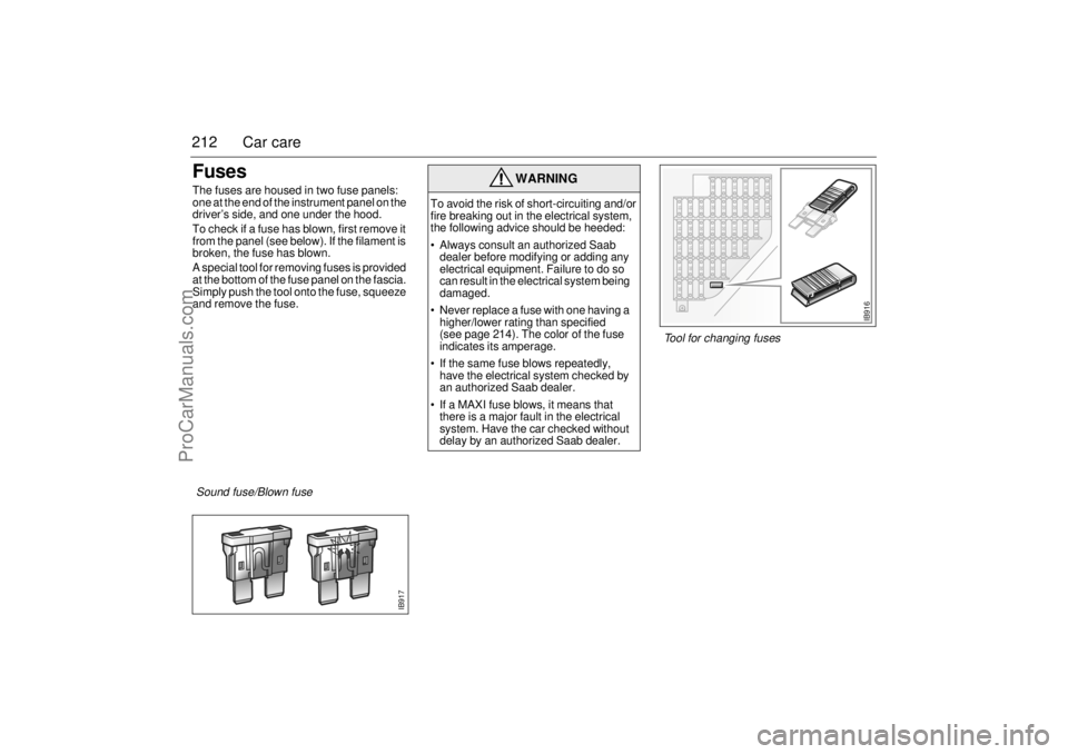 SAAB 9-3 2001 Owners Manual 212 Car careFusesThe fuses are housed in two fuse panels:
one at the end of the instrument panel on the
driver’s side, and one under the hood.
To check if a fuse has blown, first remove it
from t SAAB 9-3 2001 Owners Manual 212 Car careFusesThe fuses are housed in two fuse panels:
one at the end of the instrument panel on the
driver’s side, and one under the hood.
To check if a fuse has blown, first remove it
from t