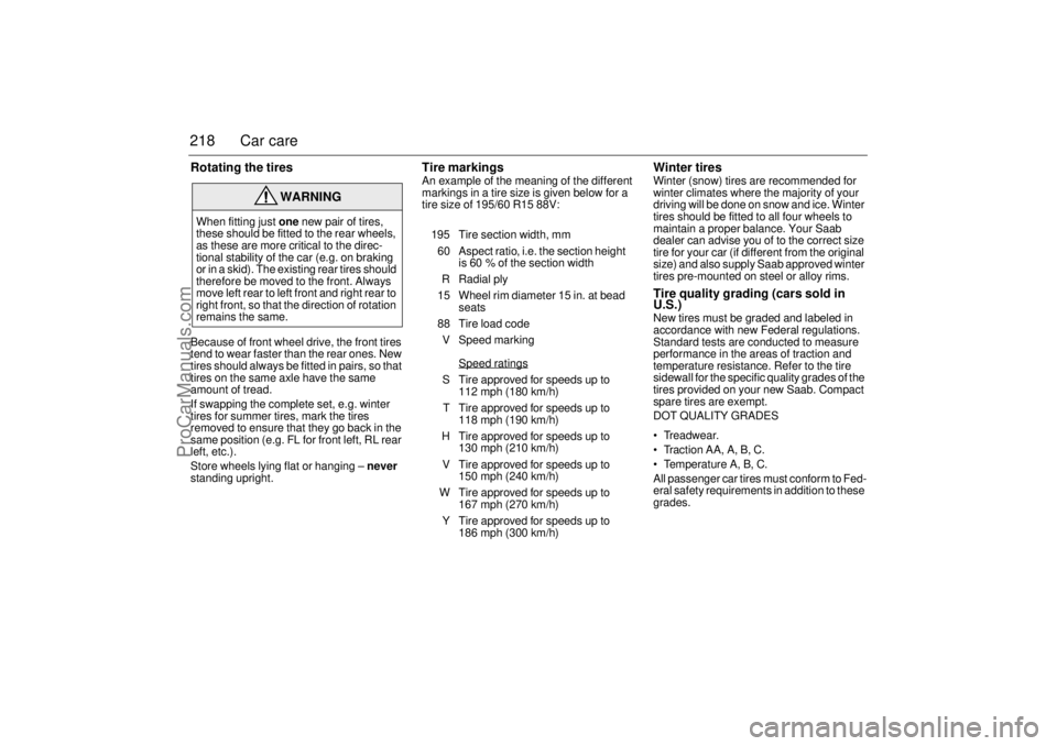 SAAB 9-3 2001  Owners Manual 218 Car careRotating the tires Because of front wheel drive, the front tires 
tend to wear faster than the rear ones. New 
tires should always be fitted in pairs, so that 
tires on the same axle have 