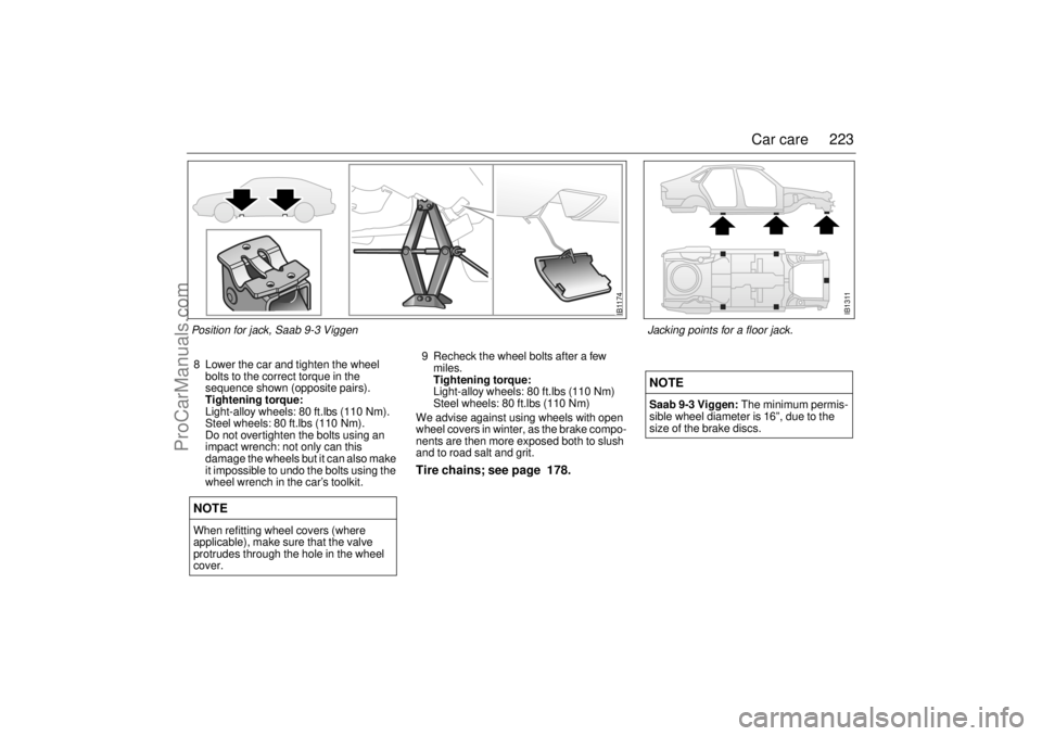 SAAB 9-3 2001 Owners Manual 223 Car care
8 Lower the car and tighten the wheel
bolts to the correct torque in the
sequence shown (opposite pairs).
Tightening torque:
Light-alloy wheels: 80 ft.lbs (110 Nm).
Steel wheels: 80 ft. SAAB 9-3 2001 Owners Manual 223 Car care
8 Lower the car and tighten the wheel
bolts to the correct torque in the
sequence shown (opposite pairs).
Tightening torque:
Light-alloy wheels: 80 ft.lbs (110 Nm).
Steel wheels: 80 ft.