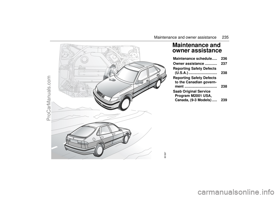SAAB 9-3 2001 Owners Manual 235 Maintenance and owner assistance
Maintenance and
owner assistanceMaintenance schedule..... 236
Owner assistance ............ 237
Reporting Safety Defects
(U.S.A.) ....................... SAAB 9-3 2001 Owners Manual 235 Maintenance and owner assistance
Maintenance and
owner assistanceMaintenance schedule..... 236
Owner assistance ............ 237
Reporting Safety Defects
(U.S.A.) .......................